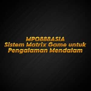MPO888ASIA Sistem Matrix Game untuk Pengalaman Mendalam